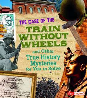 The Case of the Train Without Wheels and Other True History Mysteries for You to Solve de Patrice Sherman