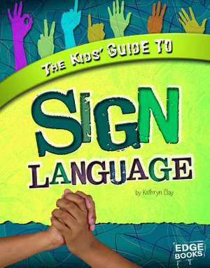 The Kids' Guide to Sign Language de Kathryn Clay