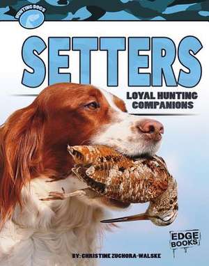 Setters: Loyal Hunting Companions de Christine Zuchora-Walske