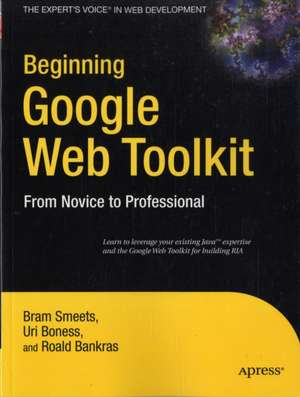 Beginning Google Web Toolkit: From Novice to Professional de Bram Smeets