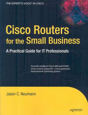 Cisco Routers for the Small Business: A Practical Guide for IT Professionals de Jason Neumann