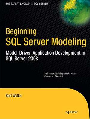 Beginning SQL Server Modeling: Model-Driven Application Development in SQL Server 2008 de Bart Weller