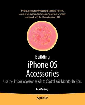 Building iPhone OS Accessories: Use the iPhone Accessories API to Control and Monitor Devices de Ken Maskrey