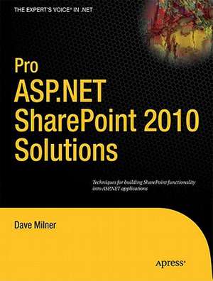 Pro ASP.NET SharePoint 2010 Solutions: Techniques for Building SharePoint Functionality into ASP.NET Applications de Dave Milner