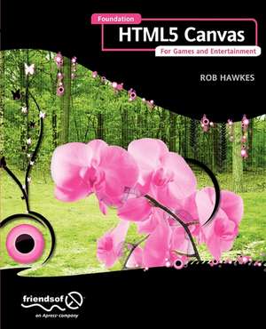 Foundation HTML5 Canvas: For Games and Entertainment de Rob Hawkes