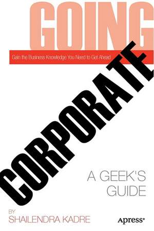 Going Corporate: A Geek's Guide de Shailendra Kadre