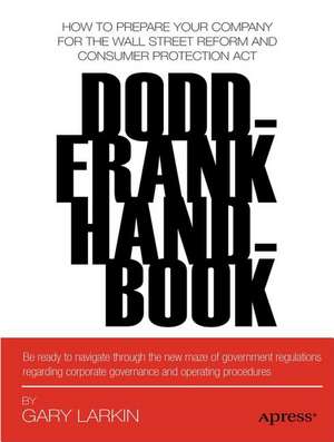 Dodd-Frank Handbook: How to Prepare Your Company for the Wall Street Reform and Consumer Protection Act de Gary Larkin