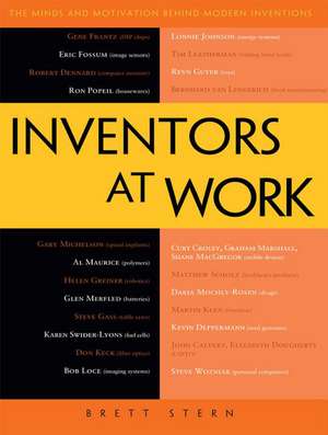 Inventors at Work: The Minds and Motivation Behind Modern Inventions de Brett Stern