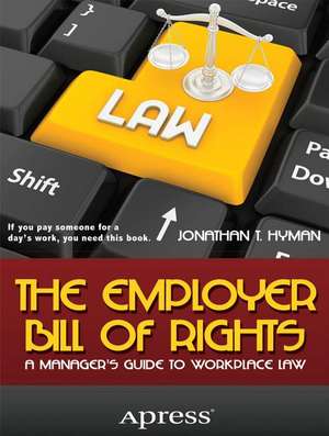 The Employer Bill of Rights: A Manager's Guide to Workplace Law de Jonathan T. Hyman