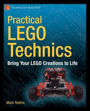 Practical LEGO Technics: Bring Your LEGO Creations to Life de Mark Rollins