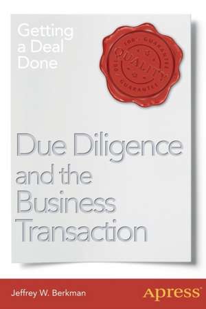 Due Diligence and the Business Transaction: Getting a Deal Done de Jeffrey W. Berkman