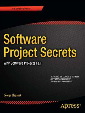 Software Projects Secrets: Why Projects Fail de George Stepanek