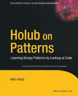 Holub on Patterns: Learning Design Patterns by Looking at Code de Allen Holub