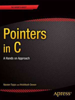 Pointers in C: A Hands on Approach de Hrishikesh Dewan