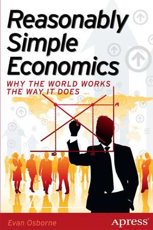 Reasonably Simple Economics: Why the World Works the Way It Does de Evan Osborne