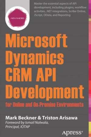 Microsoft Dynamics CRM API Development for Online and On-Premise Environments: Covering On-Premise and Online Solutions de Mark Beckner