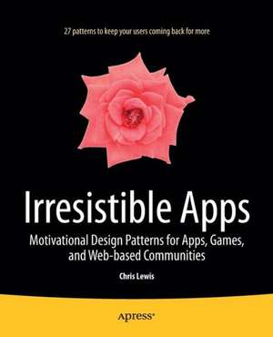 Irresistible Apps: Motivational Design Patterns for Apps, Games, and Web-based Communities de Chris Lewis