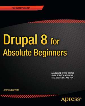 Drupal 8 for Absolute Beginners de James Barnett