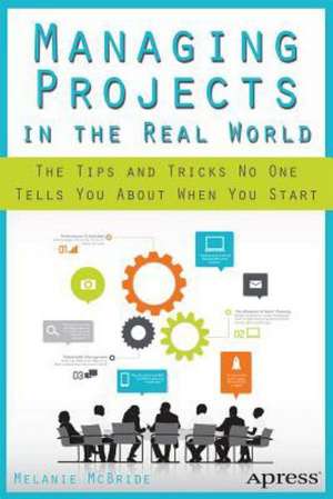 Managing Projects in the Real World: The Tips and Tricks No One Tells You About When You Start de Melanie McBride