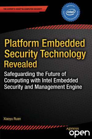 Platform Embedded Security Technology Revealed: Safeguarding the Future of Computing with Intel Embedded Security and Management Engine de Xiaoyu Ruan