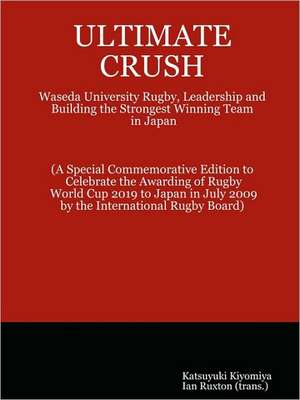 Ultimate Crush: Waseda University Rugby, Leadership and Building the Strongest Winning Team in Japan de Katsuyuki Kiyomiya