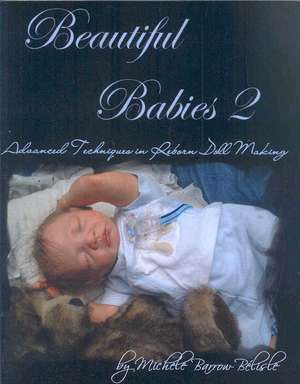 Beautiful Babies 2: Advanced Techniques in Reborn Doll Making de Michele Barrow-Bélisle