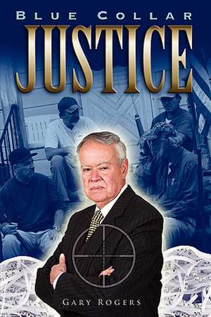 Blue Collar Justice de Gary Rogers