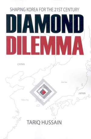 Diamond Dilemma: Shaping Korea for the 21st Century de Tariq Hussain