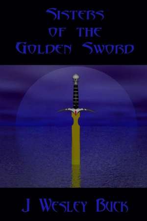 Sisters of the Golden Sword de J. Wesley Buck