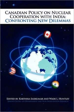 Canadian Policy on Nuclear Cooperation with India: Confronting New Dilemmas de Karthika Sasikumar