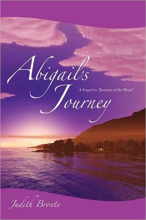 Abigail's Journey: A Sequel to Journey of the Heart de Judith Bronte