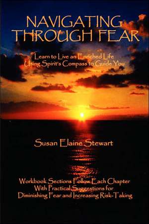 Navigating Through Fear: Learn To Live An Enriched Life Using Spirit's Compass To Guide You de Susan Stewart