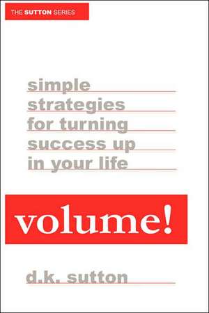 Volume: Simple Strategies for Turning Success Up in Your Life de D. K. Sutton