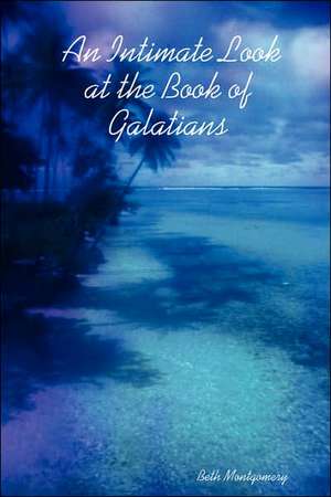 An Intimate Look at the Book of Galatians de Beth Montgomery