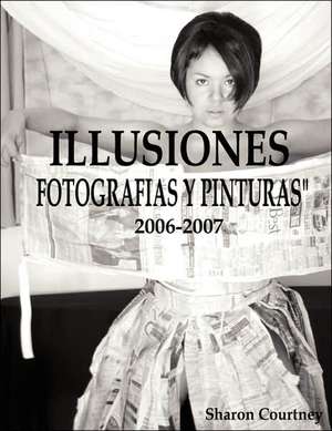 Illusiones Fotografia y Pinturas 2006-2007 de Sharon Courtney