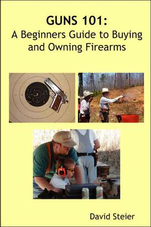 Guns 101: A Beginners Guide to Buying and Owning Firearms de David Steier