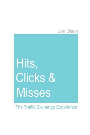 Hits, Clicks and Misses: The Traffic Exchange Experience de Jon Olson