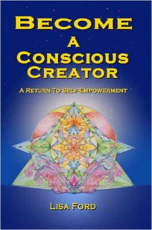 Become A Conscious Creator: A Return to Self-Empowerment de Lisa Ford