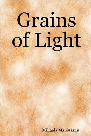 Grains of Light de Mihaela Marcusanu