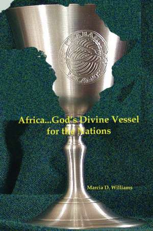 Africa...God's Divine Vessel for the Nations de Marcia D. Williams