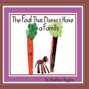 The Foal That Doesn't Have a Family de Heather Higgins