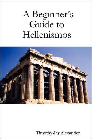 A Beginner's Guide to Hellenismos de Timothy Jay Alexander