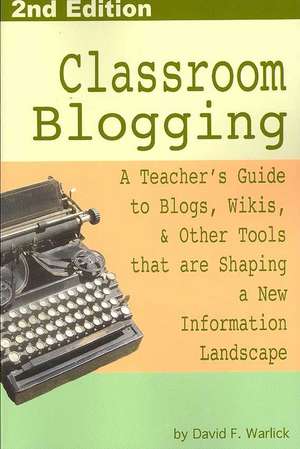 Classroom Blogging: 2nd Edition de David Warlick