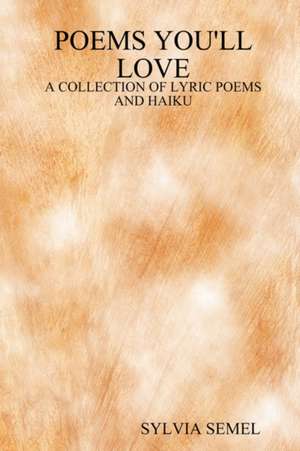 Poems You'll Love: A Collection of Lyric Poems and Haiku de Sylvia Semel