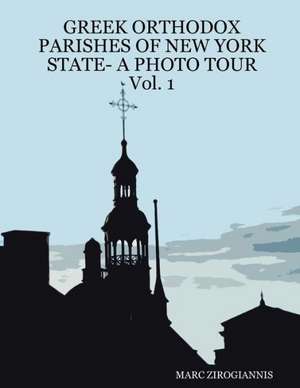 Greek Orthodox Parishes of New York State- A Photo Tour Vol. 1 de Marc Zirogiannis