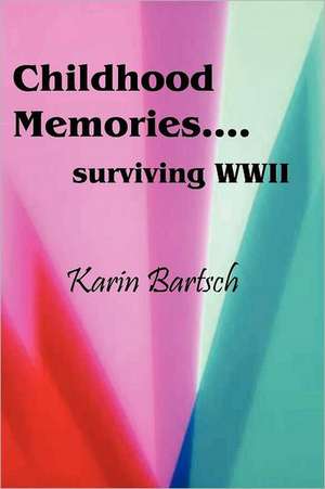 Childhood Memories...Surviving World War II de Karin Bartsch