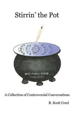 Stirrin' the Pot - A Collection of Controversial Conversations de R. Scott Creel