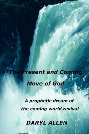 The Present and Coming Move of God de Daryl Allen