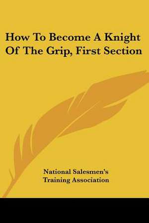 How To Become A Knight Of The Grip, First Section de National Salesmen's Training Association