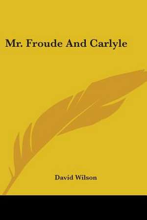 Mr. Froude And Carlyle de David Wilson